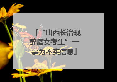 “山西长治现醉酒女考生”一事为不实信息
