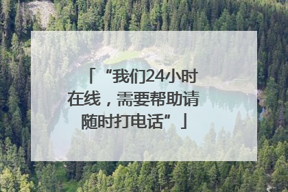 “我们24小时在线，需要帮助请随时打电话”