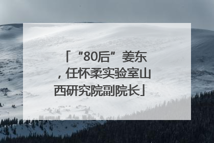 “80后”姜东，任怀柔实验室山西研究院副院长