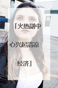 火热副中心兴起清凉经济