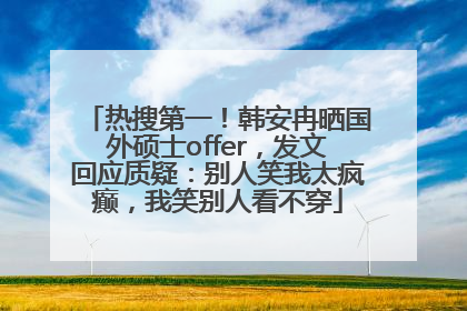 热搜第一！韩安冉晒国外硕士offer，发文回应质疑：别人笑我太疯癫，我笑别人看不穿