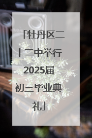 牡丹区二十二中举行2025届初三毕业典礼