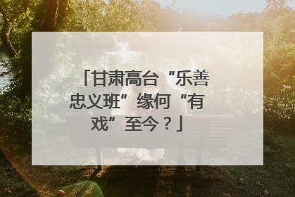 甘肃高台“乐善忠义班”缘何“有戏”至今？