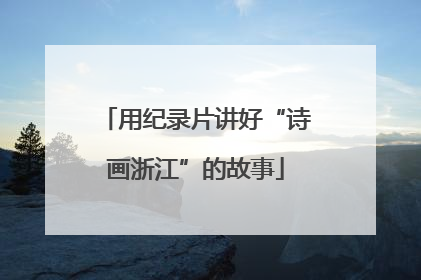 用纪录片讲好“诗画浙江”的故事
