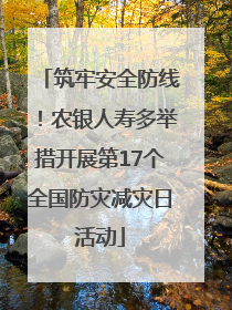 筑牢安全防线！农银人寿多举措开展第17个全国防灾减灾日活动
