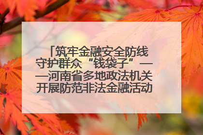 筑牢金融安全防线 守护群众“钱袋子”——河南省多地政法机关开展防范非法金融活动普法宣传活动