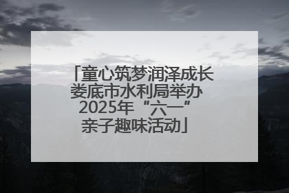 童心筑梦润泽成长 娄底市水利局举办2025年“六一”亲子趣味活动
