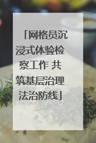 网格员沉浸式体验检察工作 共筑基层治理法治防线