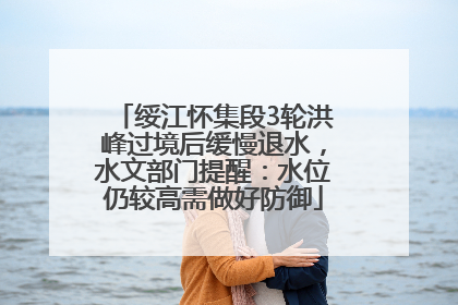 绥江怀集段3轮洪峰过境后缓慢退水，水文部门提醒：水位仍较高需做好防御