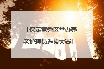保定竞秀区举办养老护理员选拔大赛