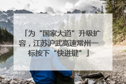 为“国家大道”升级扩容，江苏沪武高速常州一标按下“快进键”