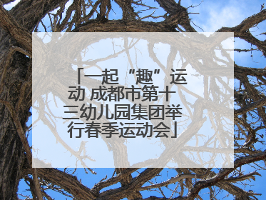 一起“趣”运动 成都市第十三幼儿园集团举行春季运动会