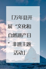 万年县开展“文化和自然遗产日”非遗主题活动