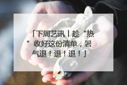 下周艺讯丨趁“热”收好这份清单，暑气退！退！退！
