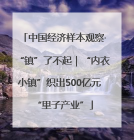 中国经济样本观察·“镇”了不起｜“内衣小镇”织出500亿元“里子产业”