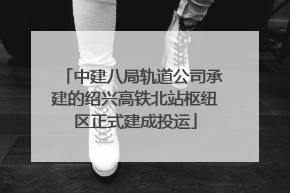 中建八局轨道公司承建的绍兴高铁北站枢纽区正式建成投运