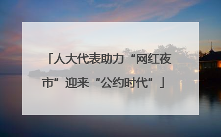 人大代表助力“网红夜市”迎来“公约时代”
