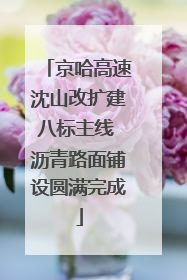 京哈高速沈山改扩建八标主线 沥青路面铺设圆满完成