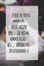 任天堂Switch 2正式开售：定价4000元左右，港版也支持国补
