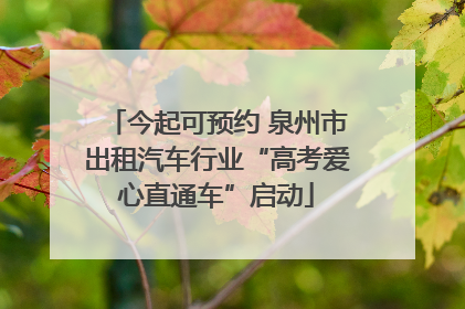 今起可预约 泉州市出租汽车行业“高考爱心直通车”启动