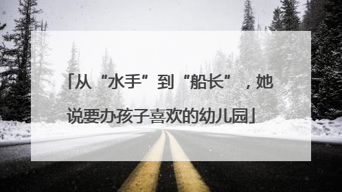 从“水手”到“船长”，她说要办孩子喜欢的幼儿园