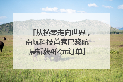 从横琴走向世界，南航科技首秀巴黎航展斩获4亿元订单