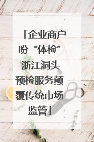 企业商户盼“体检” 浙江洞头预检服务颠覆传统市场监管