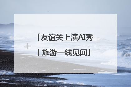 友谊关上演AI秀丨旅游一线见闻
