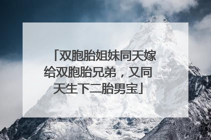 双胞胎姐妹同天嫁给双胞胎兄弟，又同天生下二胎男宝