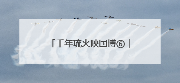 千年琉火映国博⑥｜淄博琉璃点亮国博，璀璨技艺传承古今