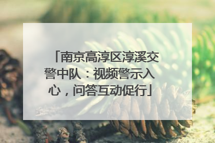 南京高淳区淳溪交警中队：视频警示入心，问答互动促行