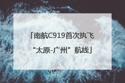 南航C919首次执飞“太原-广州”航线