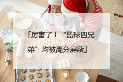 厉害了！“篮球四兄弟”均被高分屏蔽