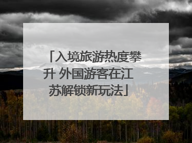 入境旅游热度攀升 外国游客在江苏解锁新玩法
