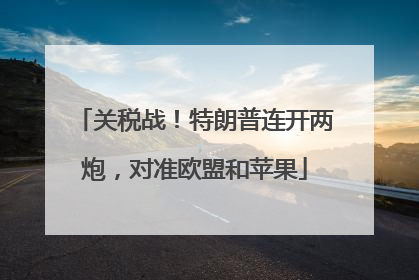 关税战！特朗普连开两炮，对准欧盟和苹果