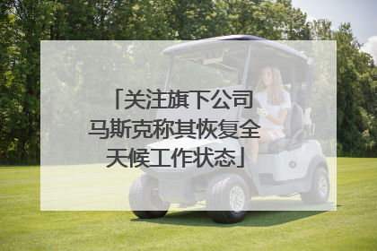 关注旗下公司 马斯克称其恢复全天候工作状态