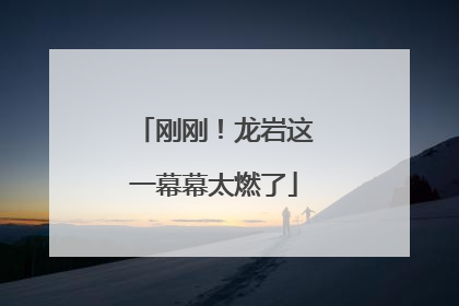 刚刚！龙岩这一幕幕太燃了