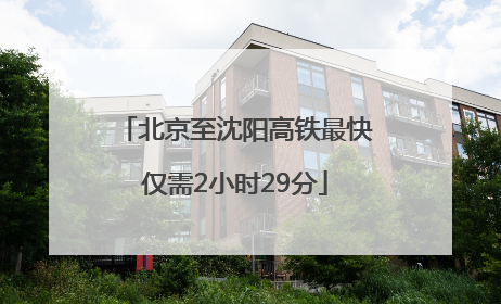 北京至沈阳高铁最快仅需2小时29分