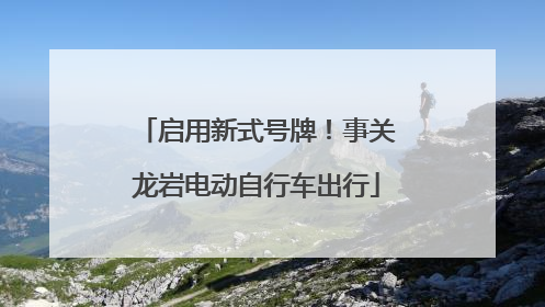 启用新式号牌！事关龙岩电动自行车出行