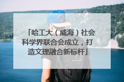 哈工大（威海）社会科学界联合会成立，打造文理融合新标杆
