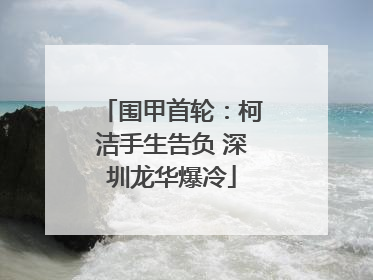 围甲首轮：柯洁手生告负 深圳龙华爆冷