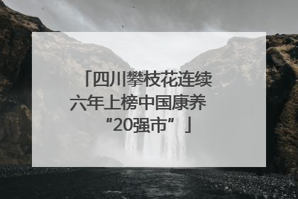 四川攀枝花连续六年上榜中国康养“20强市”