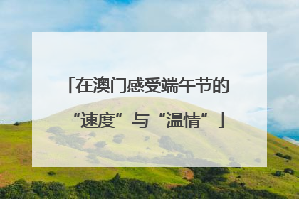 在澳门感受端午节的“速度”与“温情”