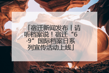 宿迁新闻发布丨请听档案说！宿迁“6·9”国际档案日系列宣传活动上线
