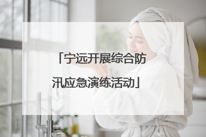宁远开展综合防汛应急演练活动