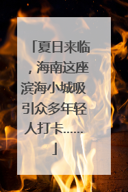 夏日来临，海南这座滨海小城吸引众多年轻人打卡……