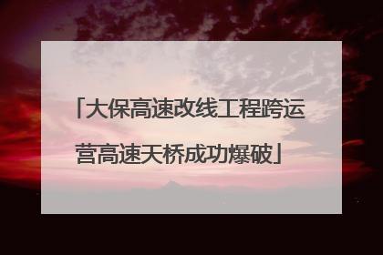大保高速改线工程跨运营高速天桥成功爆破