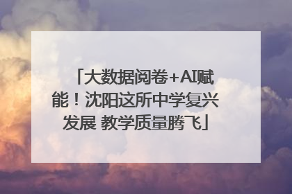 大数据阅卷+AI赋能！沈阳这所中学复兴发展 教学质量腾飞