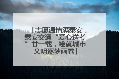 志愿温情满泰安，泰安交通“爱心送考”廿一载，绘就城市文明逐梦画卷