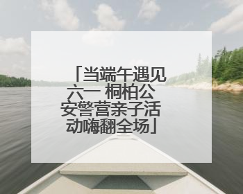 当端午遇见六一 桐柏公安警营亲子活动嗨翻全场